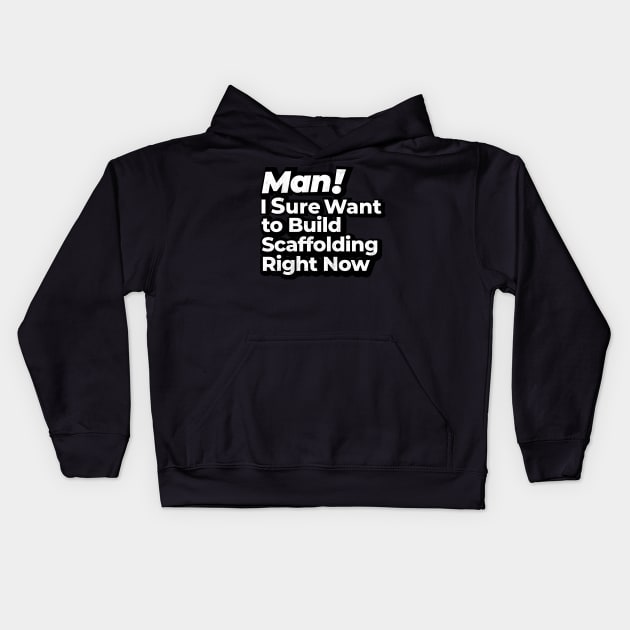 Man! I Sure Want to Build Scaffolding Right Now Retro Gift Kids Hoodie by MapYourWorld